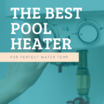 The Best Pool Heater For Perfect Water Temp