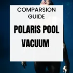 Polaris Pool Vacuum Comparison Guide